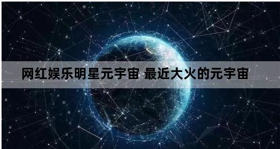 网红娱乐明星元宇宙 最近大火的元宇宙